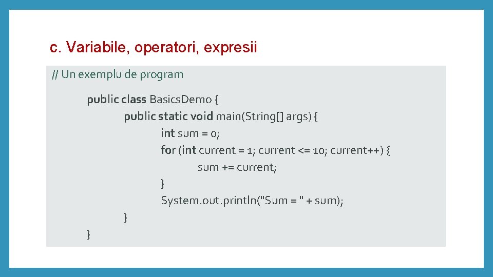 c. Variabile, operatori, expresii // Un exemplu de program public class Basics. Demo {