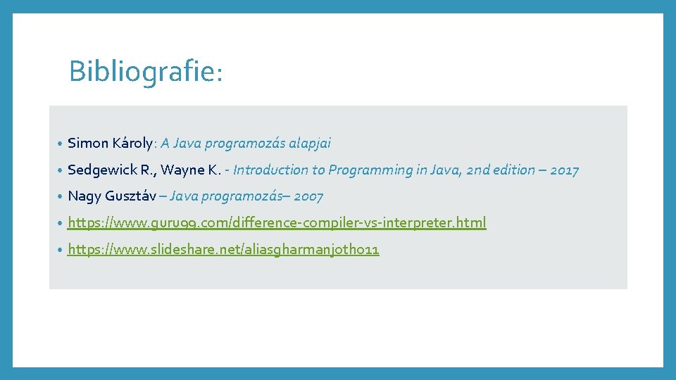 Bibliografie: • Simon Károly: A Java programozás alapjai • Sedgewick R. , Wayne K.