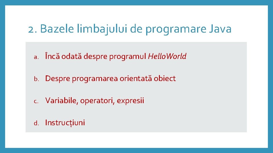 2. Bazele limbajului de programare Java a. Încă odată despre programul Hello. World b.