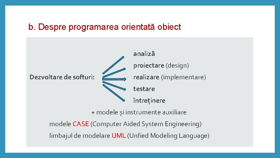 b. Despre programarea orientată obiect analiză proiectare (design) Dezvoltare de softuri: realizare (implementare) testare
