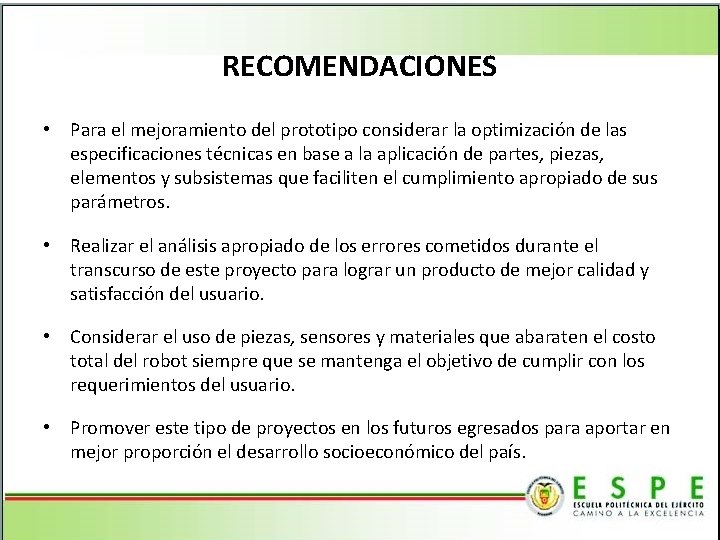 RECOMENDACIONES • Para el mejoramiento del prototipo considerar la optimización de las especificaciones técnicas