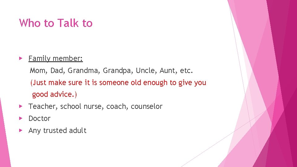 Who to Talk to ▶ Family member: Mom, Dad, Grandma, Grandpa, Uncle, Aunt, etc.