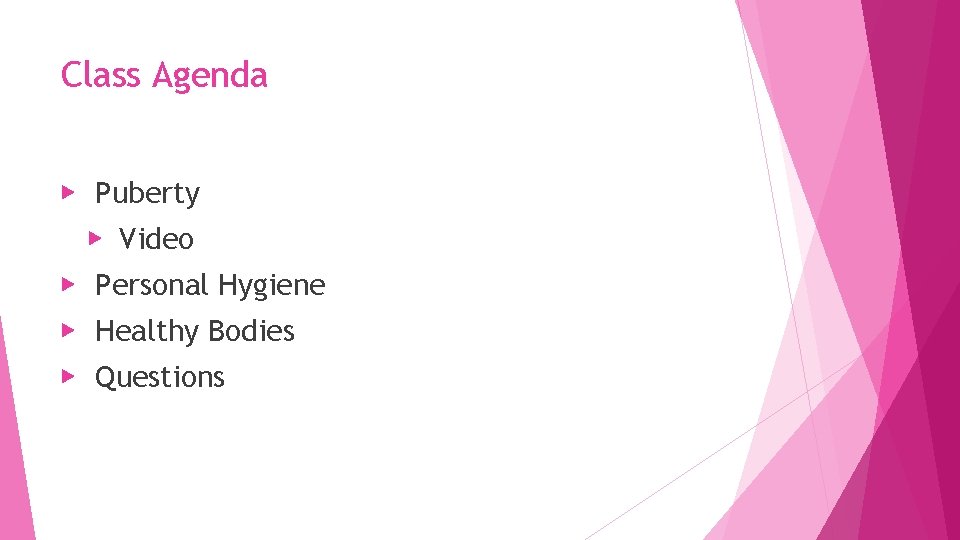 Class Agenda ▶ Puberty ▶ Video ▶ Personal Hygiene ▶ Healthy Bodies ▶ Questions