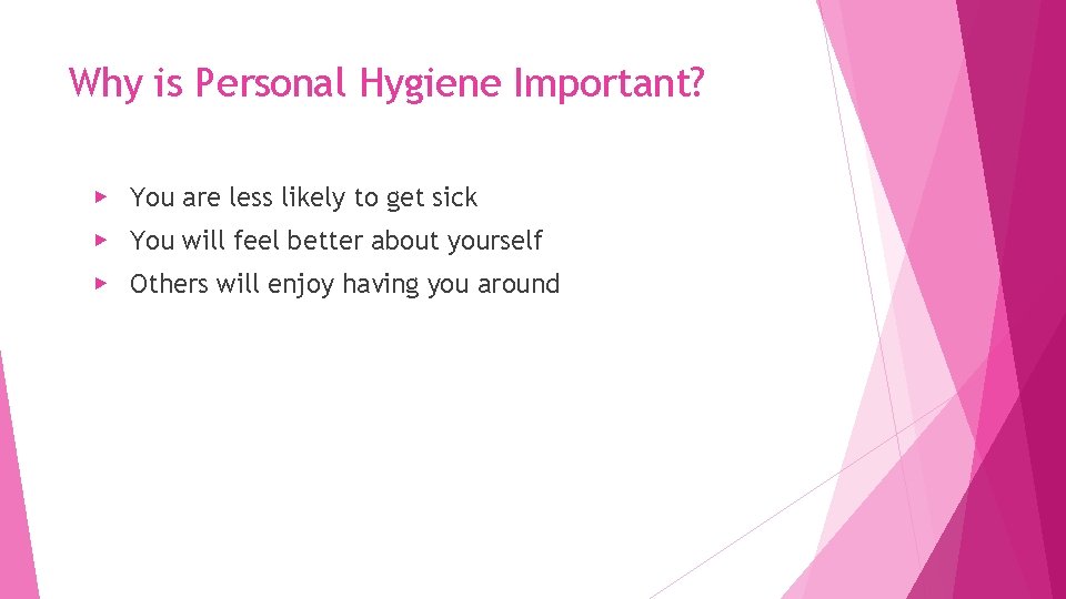 Why is Personal Hygiene Important? ▶ You are less likely to get sick ▶