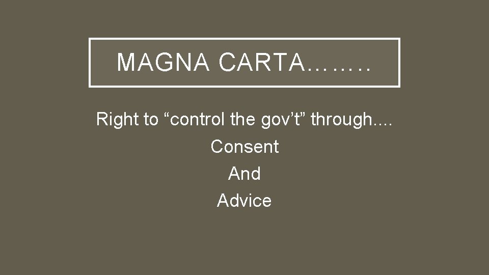 MAGNA CARTA……. . Right to “control the gov’t” through. . Consent And Advice 