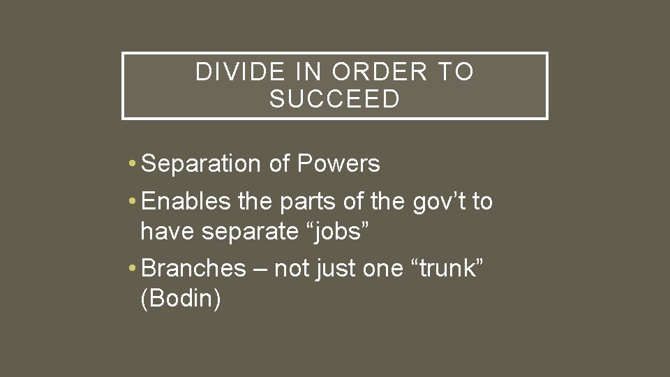 DIVIDE IN ORDER TO SUCCEED • Separation of Powers • Enables the parts of