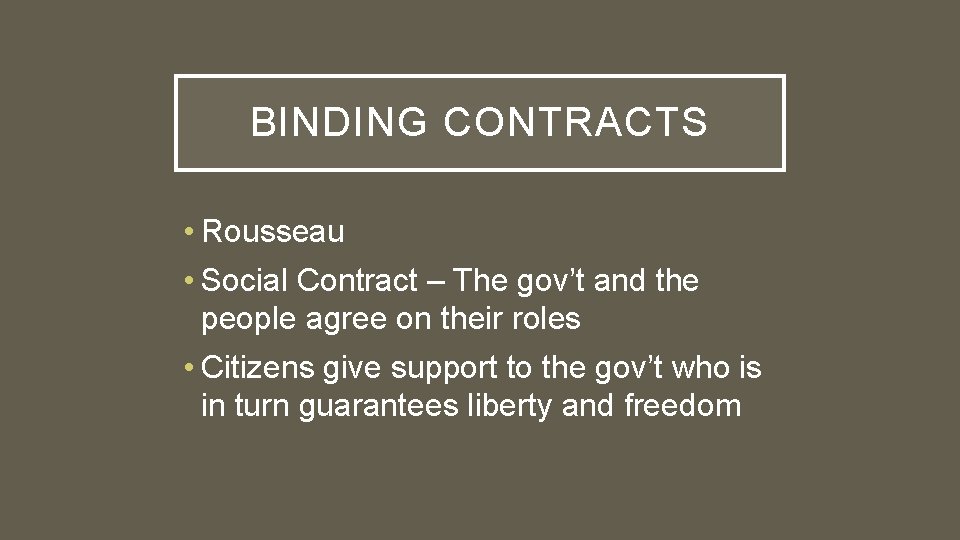 BINDING CONTRACTS • Rousseau • Social Contract – The gov’t and the people agree