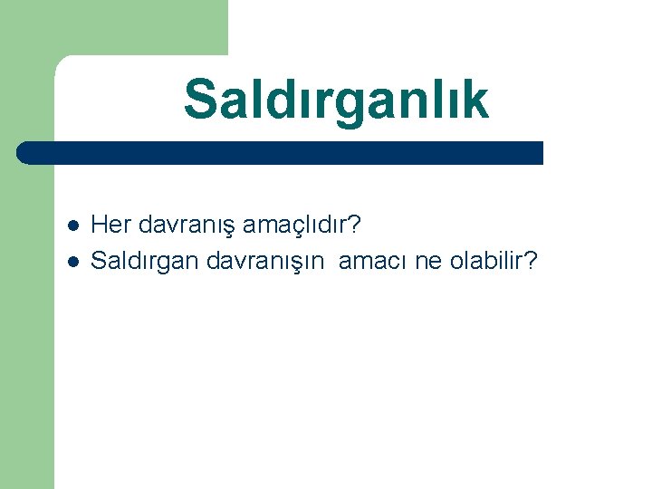 Saldırganlık l l Her davranış amaçlıdır? Saldırgan davranışın amacı ne olabilir? 