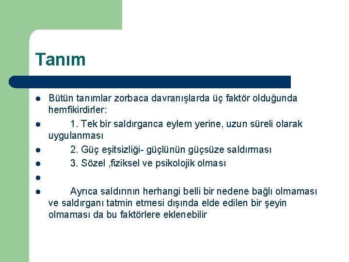 Tanım l l Bütün tanımlar zorbaca davranışlarda üç faktör olduğunda hemfikirdirler: 1. Tek bir