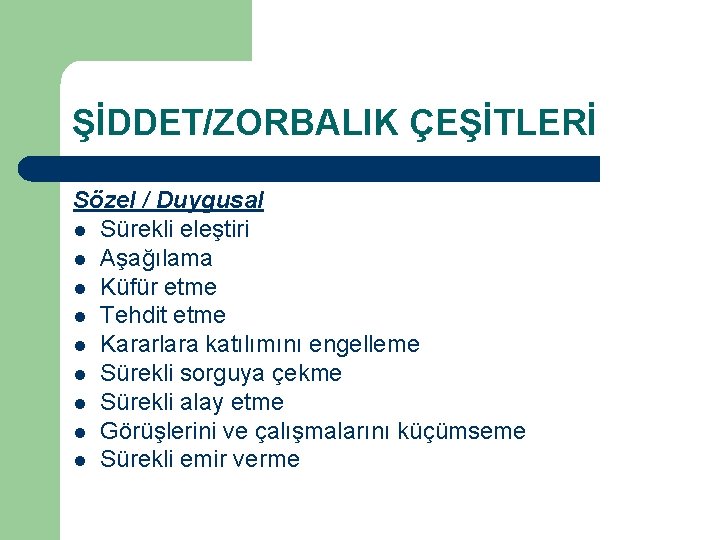 ŞİDDET/ZORBALIK ÇEŞİTLERİ Sözel / Duygusal l Sürekli eleştiri l Aşağılama l Küfür etme l