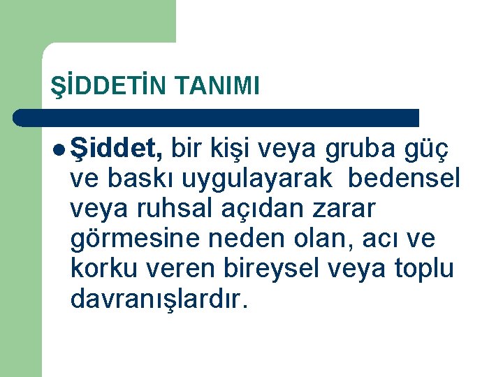 ŞİDDETİN TANIMI l Şiddet, bir kişi veya gruba güç ve baskı uygulayarak bedensel veya