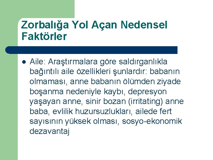 Zorbalığa Yol Açan Nedensel Faktörler l Aile: Araştırmalara göre saldırganlıkla bağıntılı aile özellikleri şunlardır: