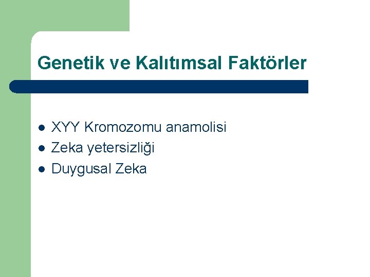 Genetik ve Kalıtımsal Faktörler l l l XYY Kromozomu anamolisi Zeka yetersizliği Duygusal Zeka