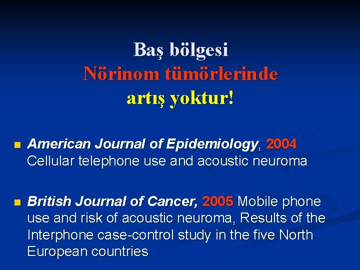 Baş bölgesi Nörinom tümörlerinde artış yoktur! n American Journal of Epidemiology, 2004 Cellular telephone