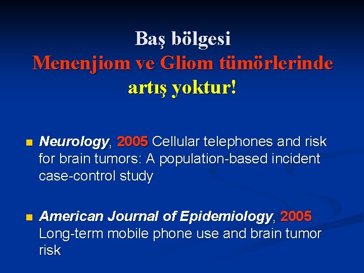 Baş bölgesi Menenjiom ve Gliom tümörlerinde artış yoktur! n Neurology, 2005 Cellular telephones and