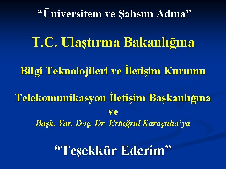 “Üniversitem ve Şahsım Adına” T. C. Ulaştırma Bakanlığına Bilgi Teknolojileri ve İletişim Kurumu Telekomunikasyon