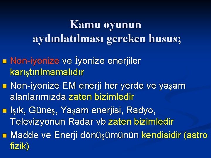 Kamu oyunun aydınlatılması gereken husus; Non-iyonize ve İyonize enerjiler karıştırılmamalıdır n Non-iyonize EM enerji