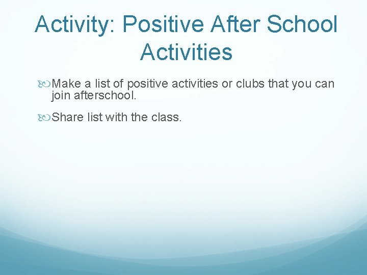 Activity: Positive After School Activities Make a list of positive activities or clubs that