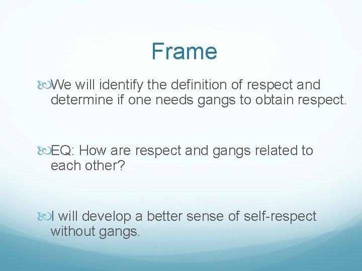 Frame We will identify the definition of respect and determine if one needs gangs