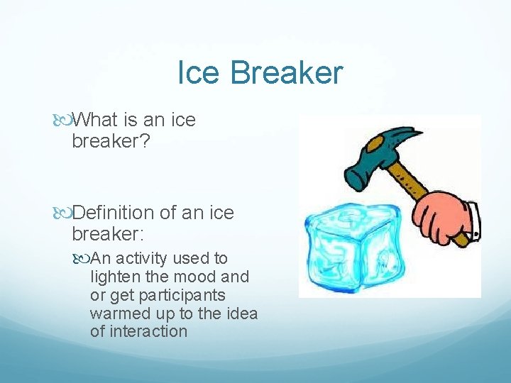 Ice Breaker What is an ice breaker? Definition of an ice breaker: An activity