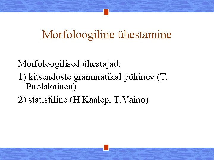 Morfoloogiline ühestamine Morfoloogilised ühestajad: 1) kitsenduste grammatikal põhinev (T. Puolakainen) 2) statistiline (H. Kaalep,