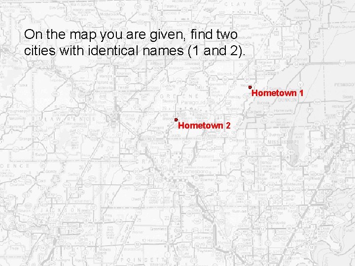 On the map you are given, find two cities with identical names (1 and