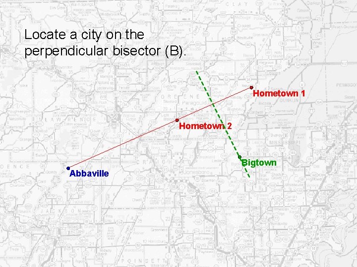Locate a city on the perpendicular bisector (B). Hometown 1 Hometown 2 Bigtown Abbaville Locate a city on the perpendicular bisector (B). Hometown 1 Hometown 2 Bigtown Abbaville