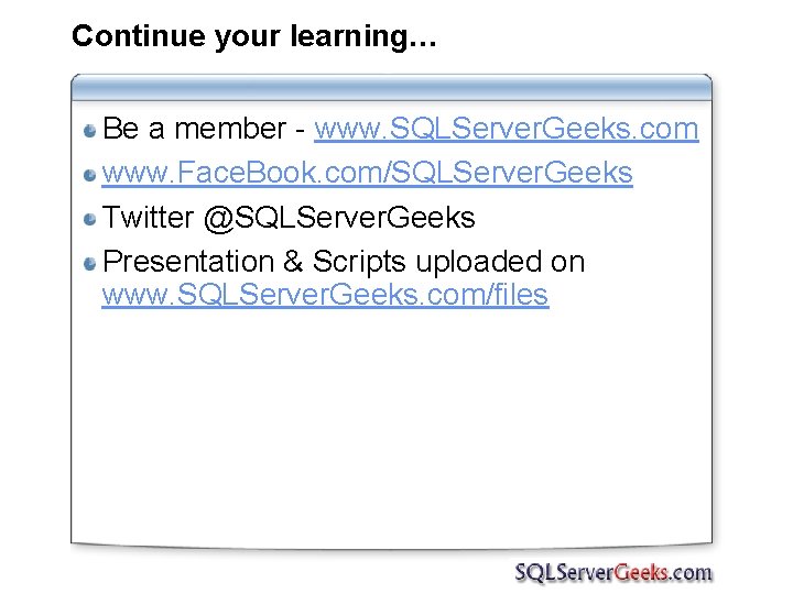 Continue your learning… Be a member - www. SQLServer. Geeks. com www. Face. Book.