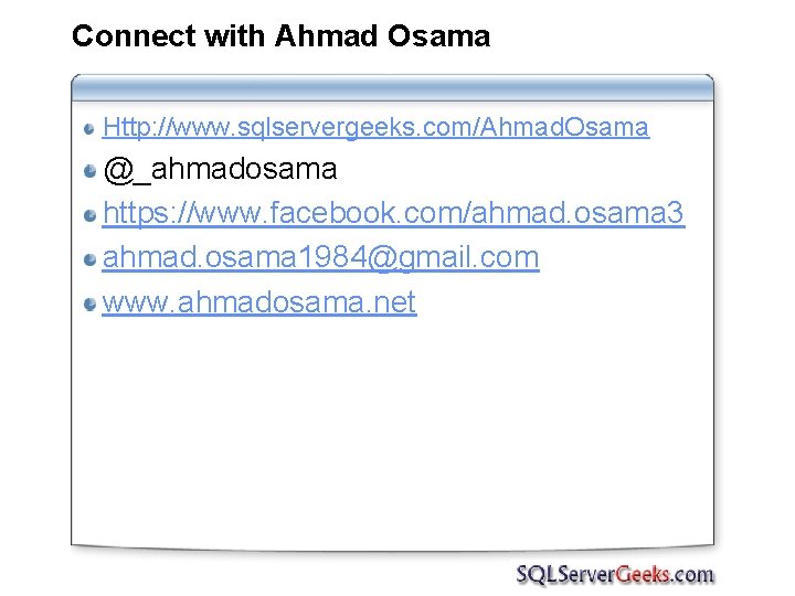 Connect with Ahmad Osama Http: //www. sqlservergeeks. com/Ahmad. Osama @_ahmadosama https: //www. facebook. com/ahmad.