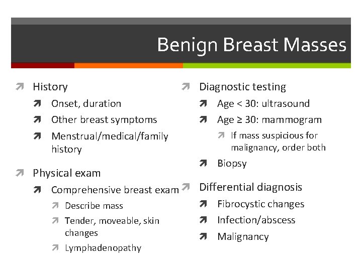 Benign Breast Masses History Onset, duration Other breast symptoms Menstrual/medical/family history Diagnostic testing Age