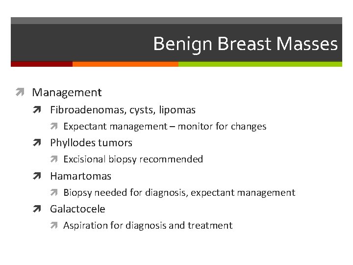 Benign Breast Masses Management Fibroadenomas, cysts, lipomas Expectant management – monitor for changes Phyllodes