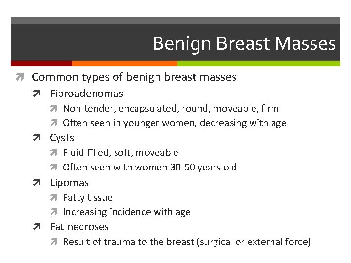 Benign Breast Masses Common types of benign breast masses Fibroadenomas Non-tender, encapsulated, round, moveable,