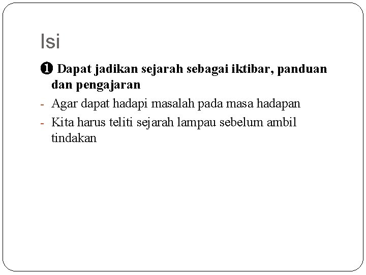 Isi ❶ Dapat jadikan sejarah sebagai iktibar, panduan dan pengajaran - Agar dapat hadapi