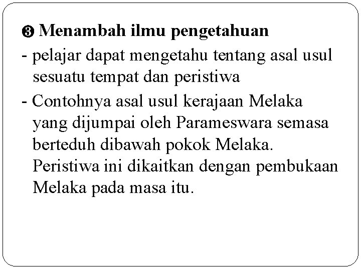 ❸ Menambah ilmu pengetahuan - pelajar dapat mengetahu tentang asal usul sesuatu tempat dan