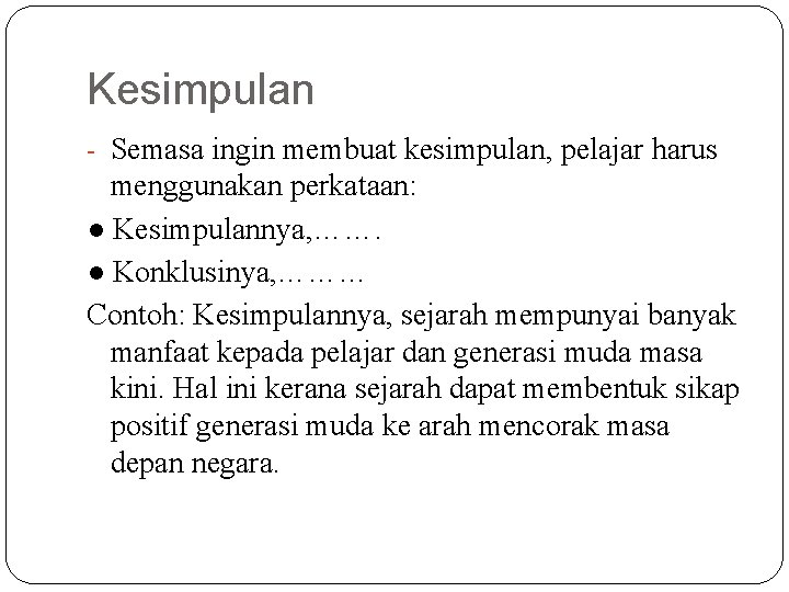 Kesimpulan - Semasa ingin membuat kesimpulan, pelajar harus menggunakan perkataan: ● Kesimpulannya, ……. ●