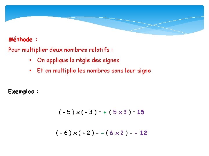 Méthode : Pour multiplier deux nombres relatifs : • On applique la règle des