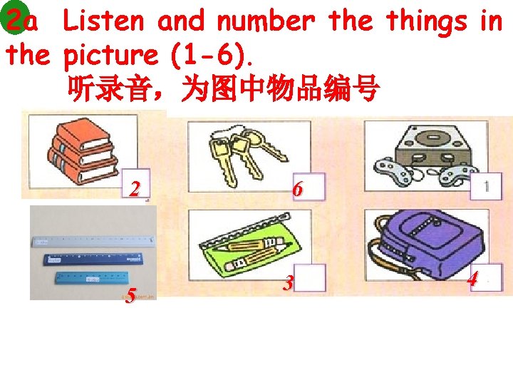 2 a Listen and number the things in the picture (1 -6). 听录音，为图中物品编号 2