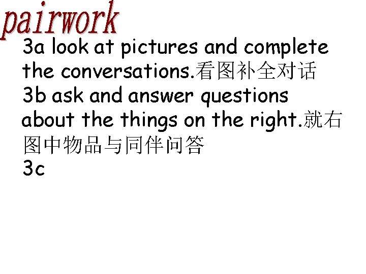 3 a look at pictures and complete the conversations. 看图补全对话 3 b ask and