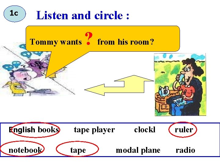 1 c Listen and circle : Tommy wants English books notebook ? from his