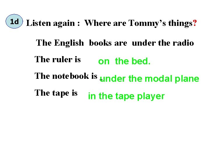 1 d Listen again : Where are Tommy’s things? The English books are under