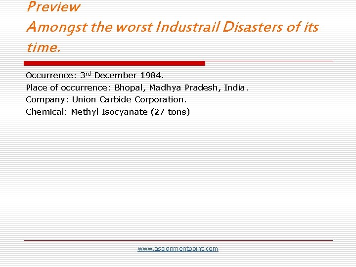 Preview Amongst the worst Industrail Disasters of its time. Occurrence: 3 rd December 1984.