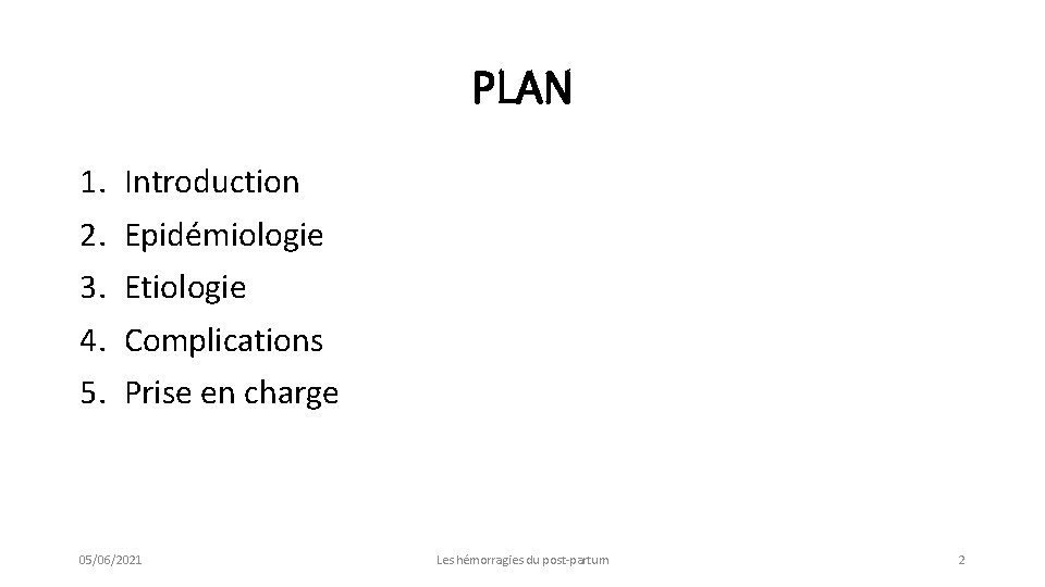 PLAN 1. 2. 3. 4. 5. Introduction Epidémiologie Etiologie Complications Prise en charge 05/06/2021