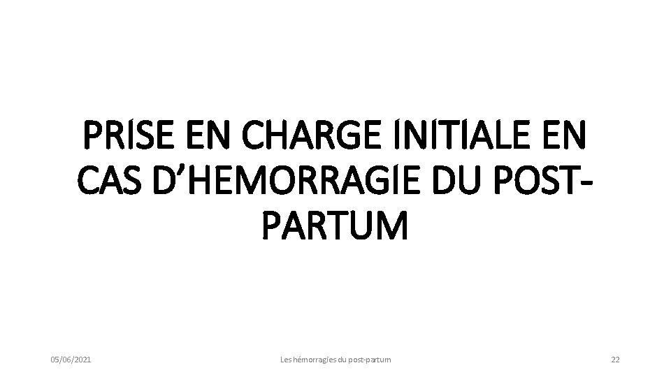 PRISE EN CHARGE INITIALE EN CAS D’HEMORRAGIE DU POSTPARTUM 05/06/2021 Les hémorragies du post-partum