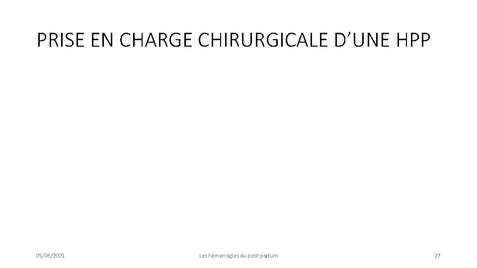 PRISE EN CHARGE CHIRURGICALE D’UNE HPP 05/06/2021 Les hémorragies du post-partum 27 