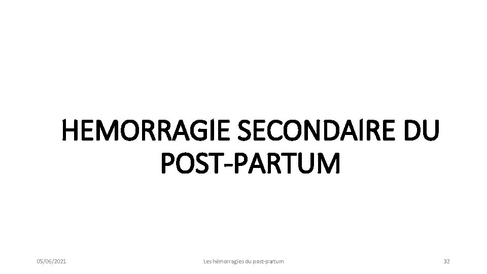 HEMORRAGIE SECONDAIRE DU POST-PARTUM 05/06/2021 Les hémorragies du post-partum 32 