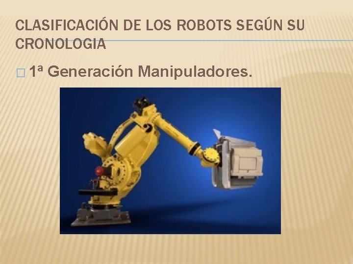CLASIFICACIÓN DE LOS ROBOTS SEGÚN SU CRONOLOGIA � 1ª Generación Manipuladores. 
