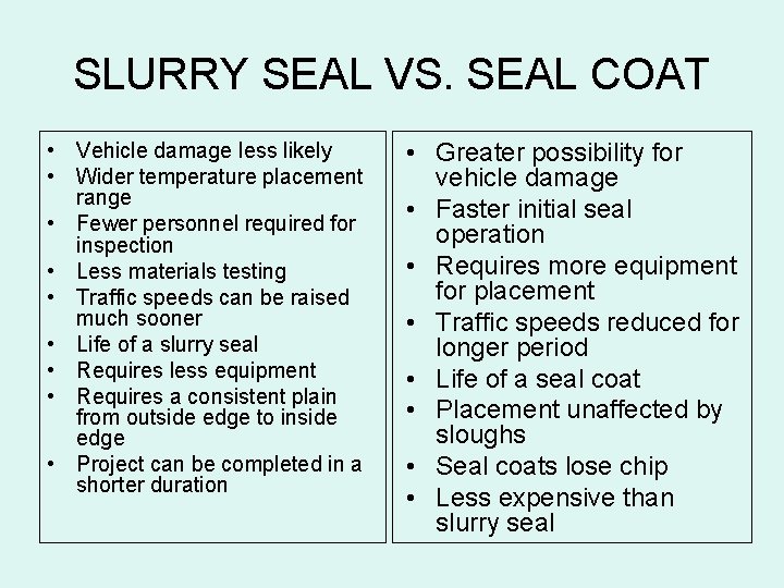 SLURRY SEAL VS. SEAL COAT • Vehicle damage less likely • Wider temperature placement