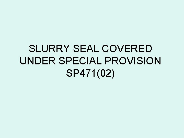 SLURRY SEAL COVERED UNDER SPECIAL PROVISION SP 471(02) 