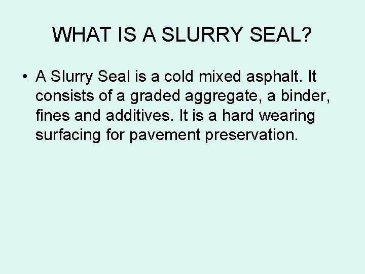 WHAT IS A SLURRY SEAL? • A Slurry Seal is a cold mixed asphalt.