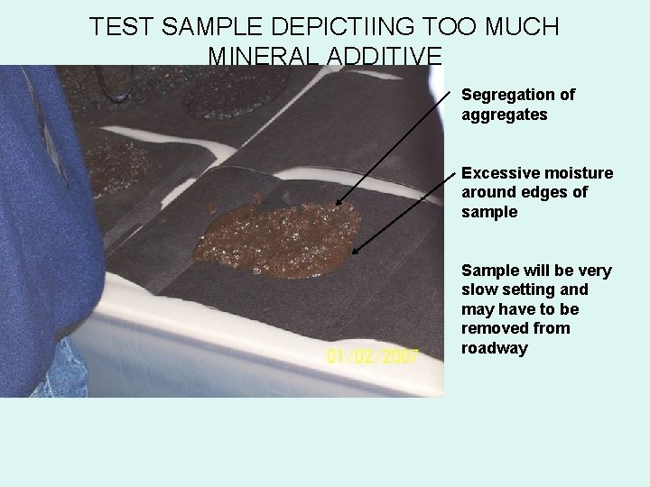 TEST SAMPLE DEPICTIING TOO MUCH MINERAL ADDITIVE Segregation of aggregates Excessive moisture around edges